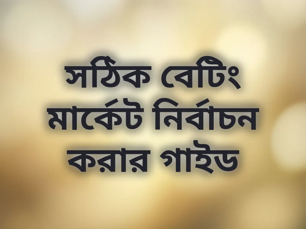 সঠিক বেটিং মার্কেট নির্বাচন করার গাইড