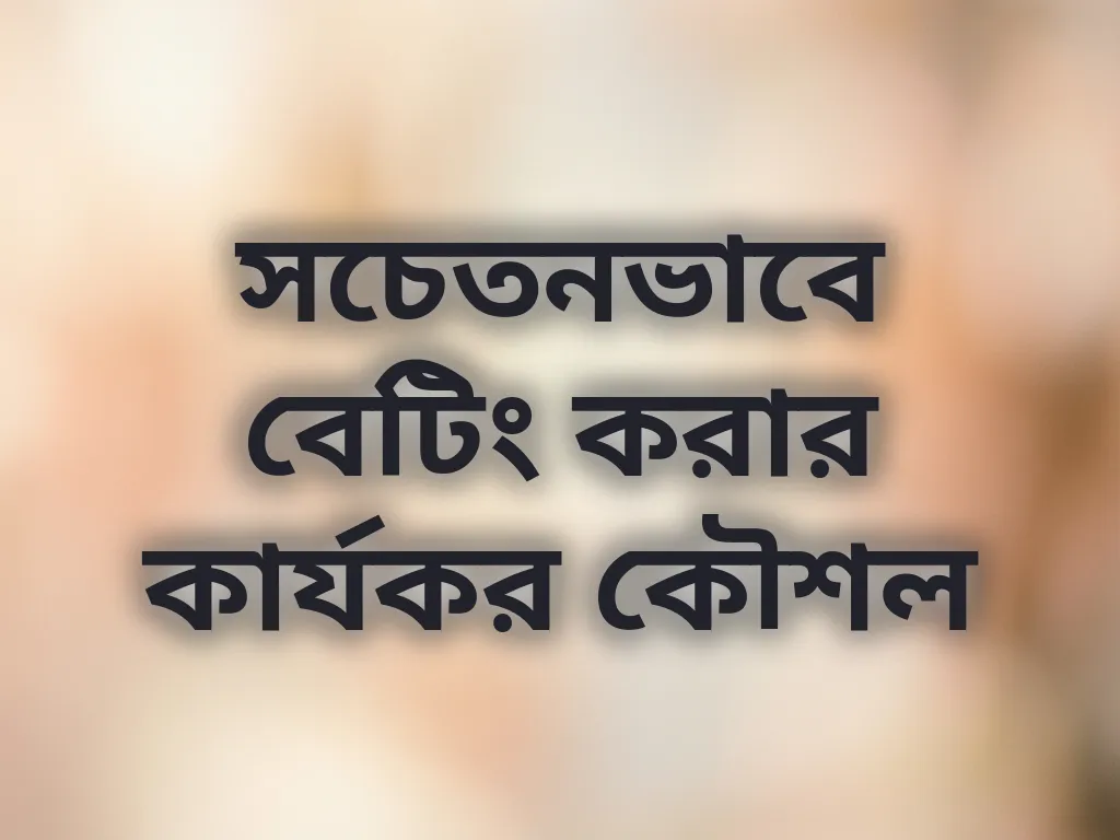 সচেতনভাবে বেটিং করার কার্যকর কৌশল